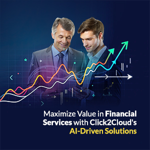 Blog-Maximize Value in Financial Services with Click2Cloud's AI-Driven Solutions-Click2Cloud